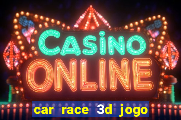 car race 3d jogo de carros